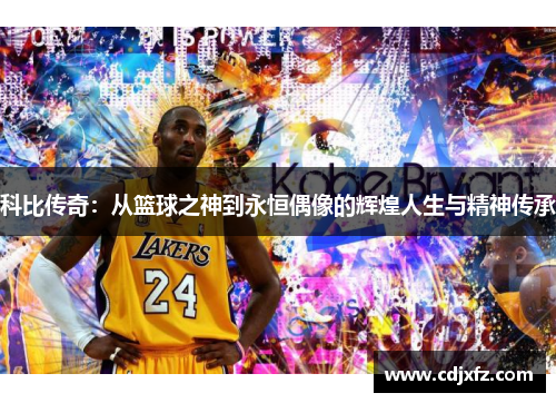 科比传奇：从篮球之神到永恒偶像的辉煌人生与精神传承